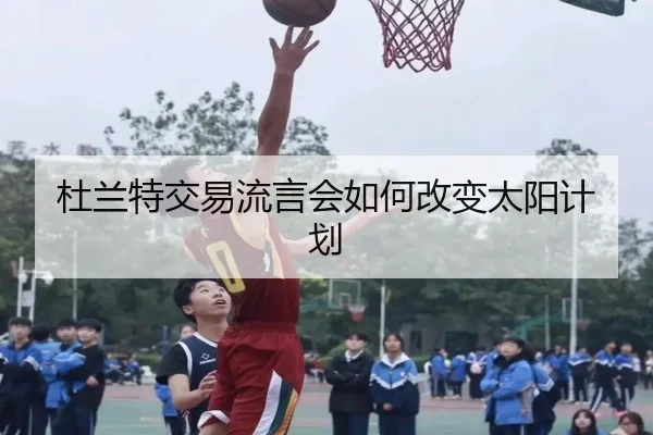 杜兰特交易流言会如何改变太阳计划