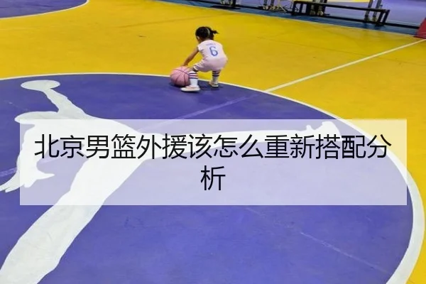 北京男篮外援该怎么重新搭配分析